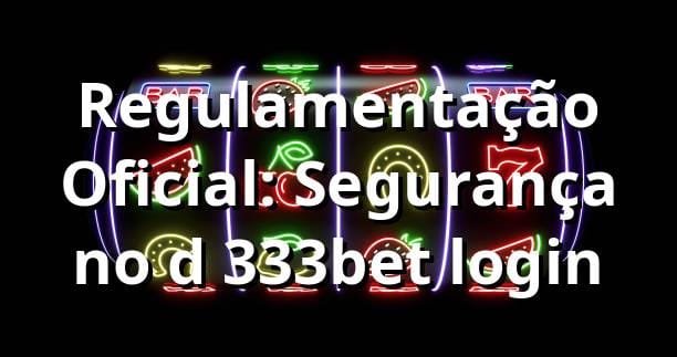 Regulamentação Oficial: Segurança no d 333bet login ✅⚖️