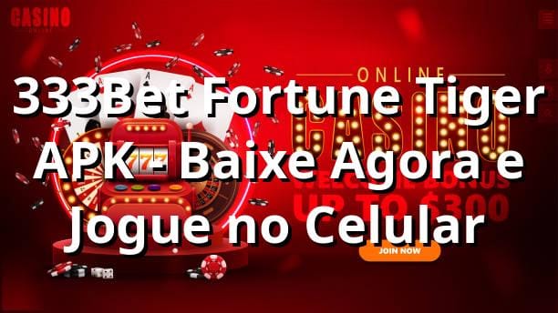 333Bet Fortune Tiger APK - Baixe Agora e Jogue no Celular