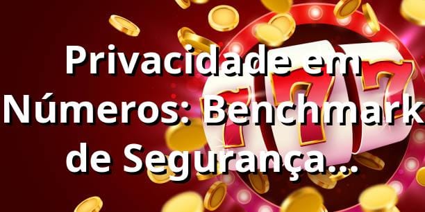 Privacidade em Números: Benchmark de Segurança & Performance 333bet telegram 📊
