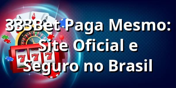 333Bet Paga Mesmo: Site Oficial e Seguro no Brasil