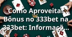 Como Aproveitar Bônus no 333bet na 333bet: Informações Essenciais