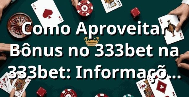 Como Aproveitar Bônus no 333bet na 333bet: Informações Essenciais