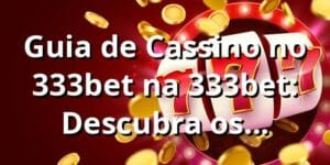 Guia de Cassino no 333bet na 333bet: Descubra os Benefícios